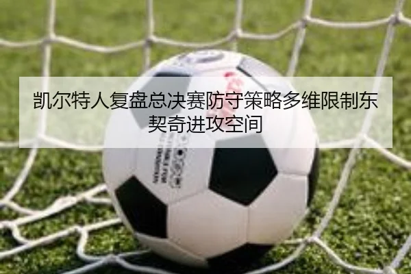 凯尔特人复盘总决赛防守策略多维限制东契奇进攻空间
